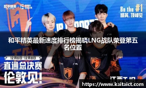 和平精英最新速度排行榜揭晓LNG战队荣登第五名位置