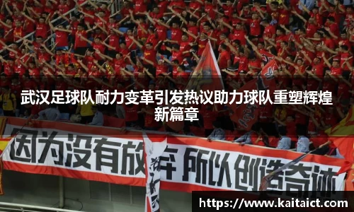 武汉足球队耐力变革引发热议助力球队重塑辉煌新篇章